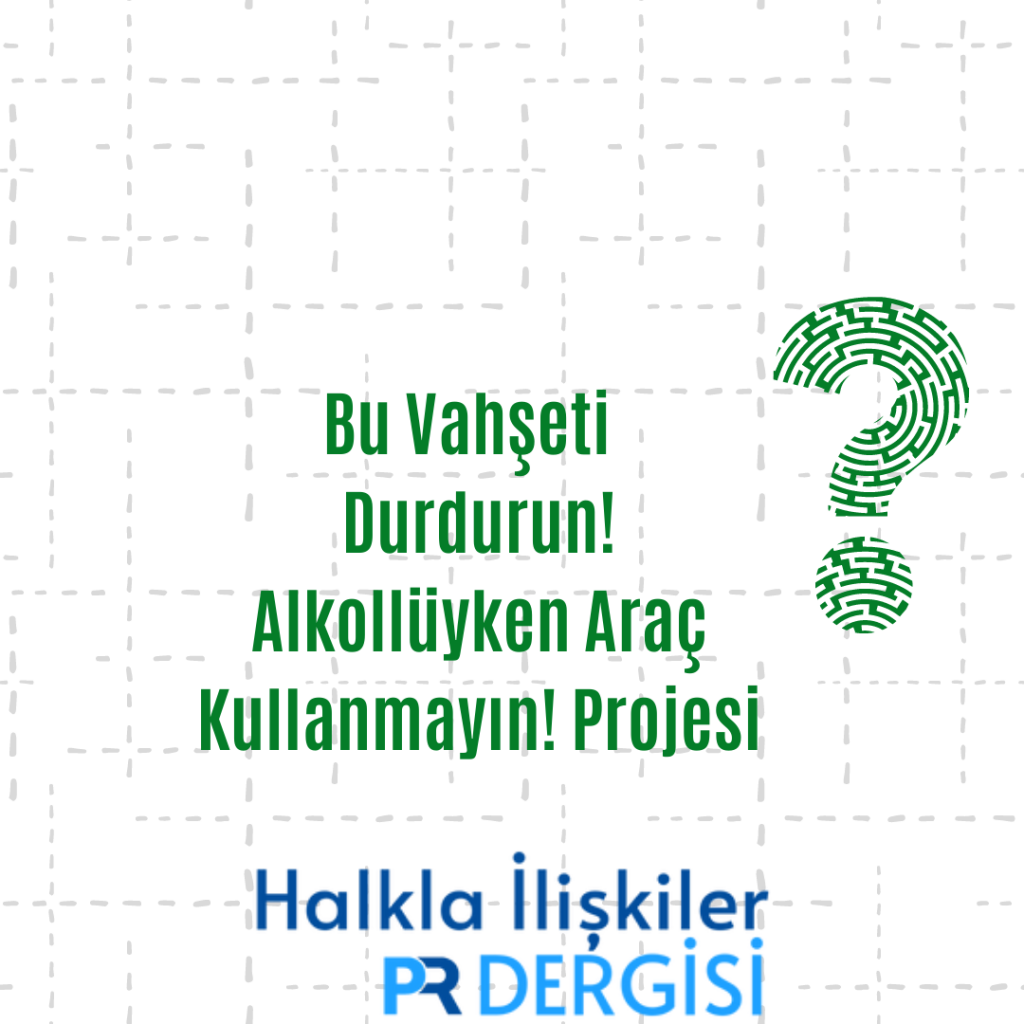 Bu vahşeti durdurun! Alkollüyken araç kullanmayın! Projesi