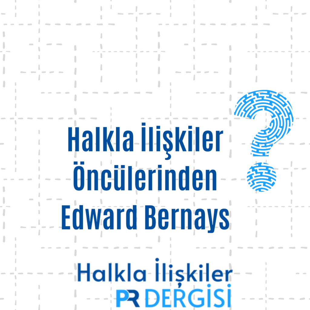 Halkla İlişkilerin Öncülerinden; Edward Bernays