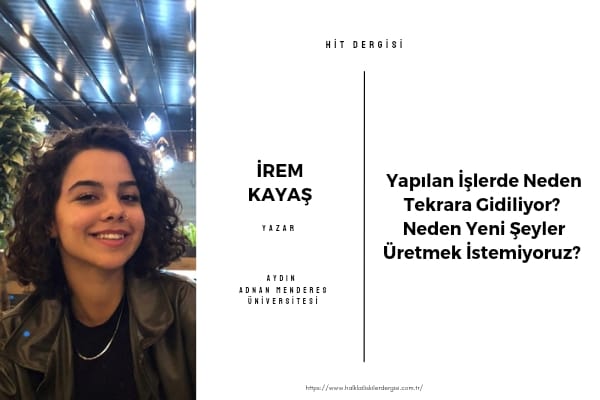 Yapılan İşlerde Neden Tekrara Gidiliyor? Neden Yeni Şeyler Üretmek İstemiyoruz?