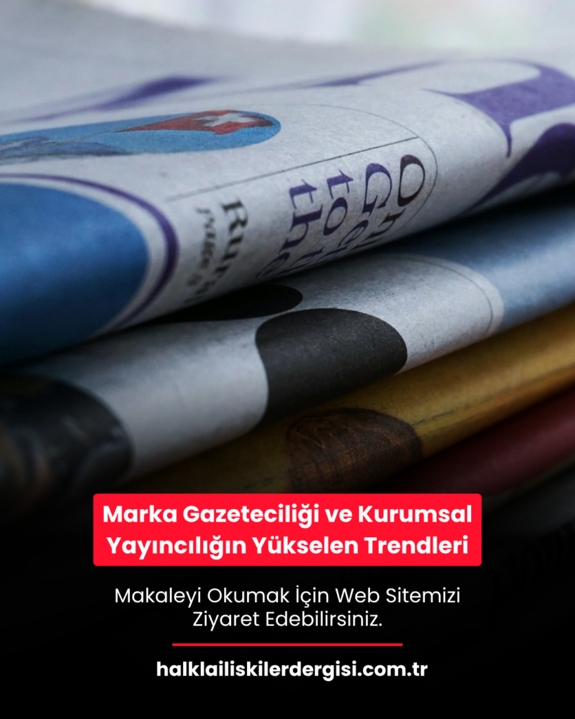 Marka Gazeteciliği ve Kurumsal Yayıncılığın Yükselen Trendleri