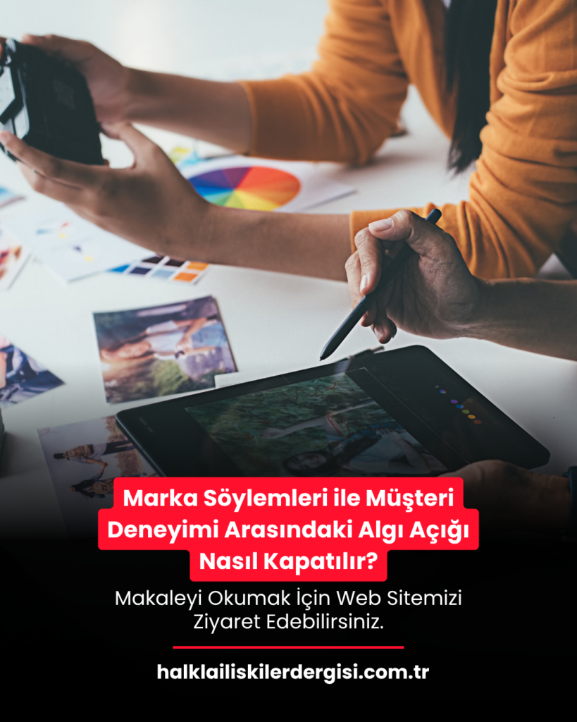 Marka Söylemleri ile Müşteri Deneyimi Arasındaki Algı Açığı Nasıl Kapatılır?